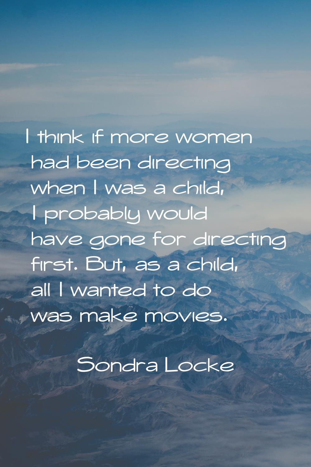 I think if more women had been directing when I was a child, I probably would have gone for directi