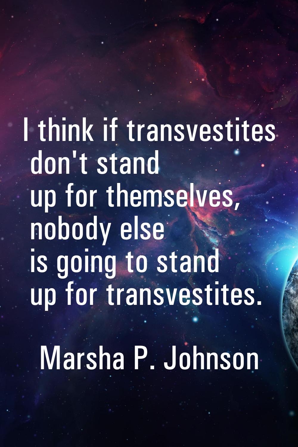 I think if transvestites don't stand up for themselves, nobody else is going to stand up for transv
