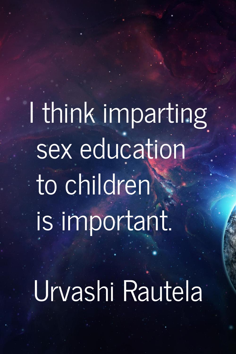 I think imparting sex education to children is important.