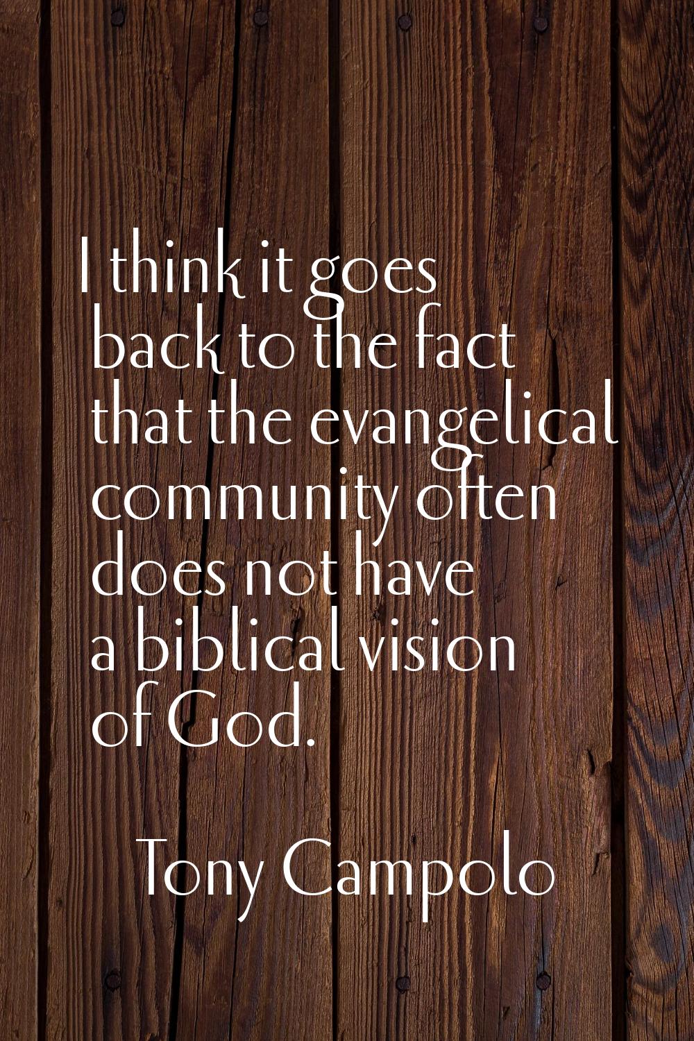 I think it goes back to the fact that the evangelical community often does not have a biblical visi