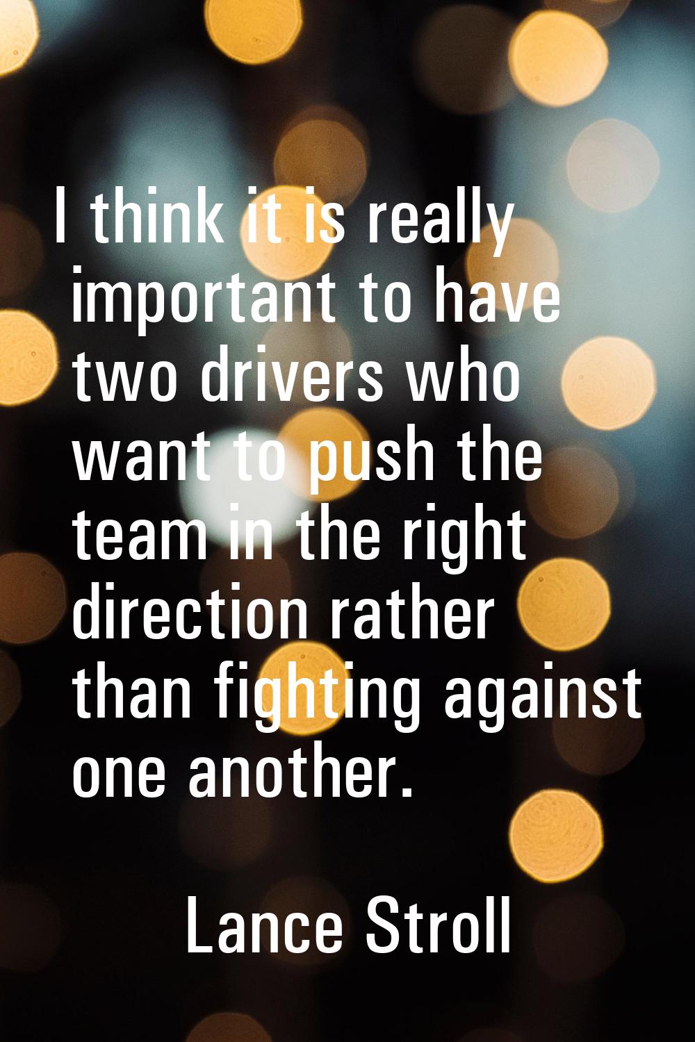 I think it is really important to have two drivers who want to push the team in the right direction