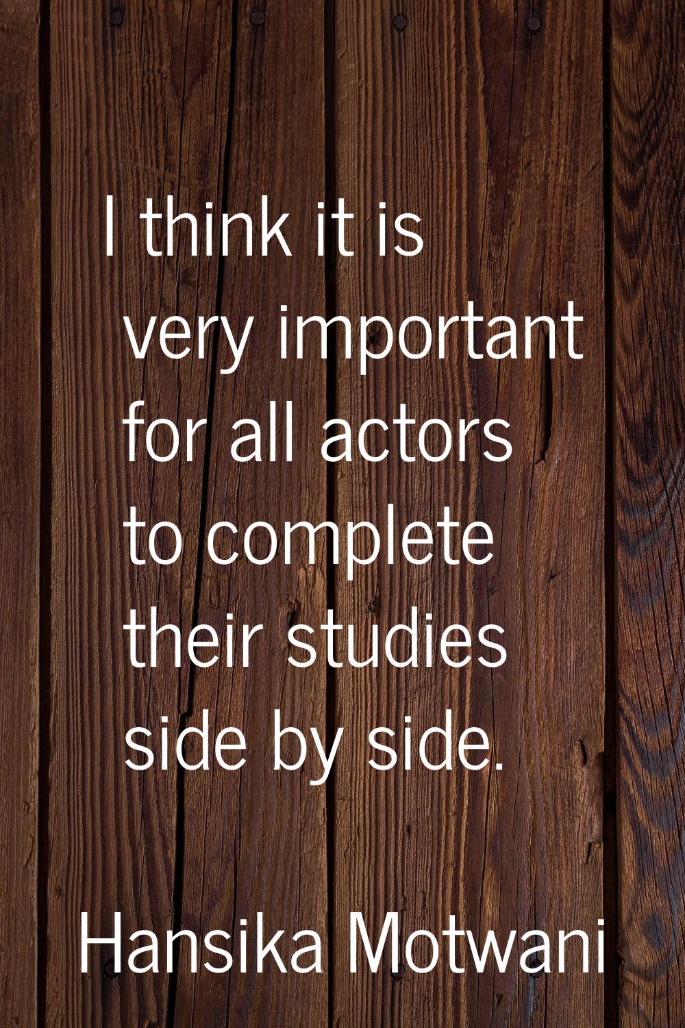I think it is very important for all actors to complete their studies side by side.