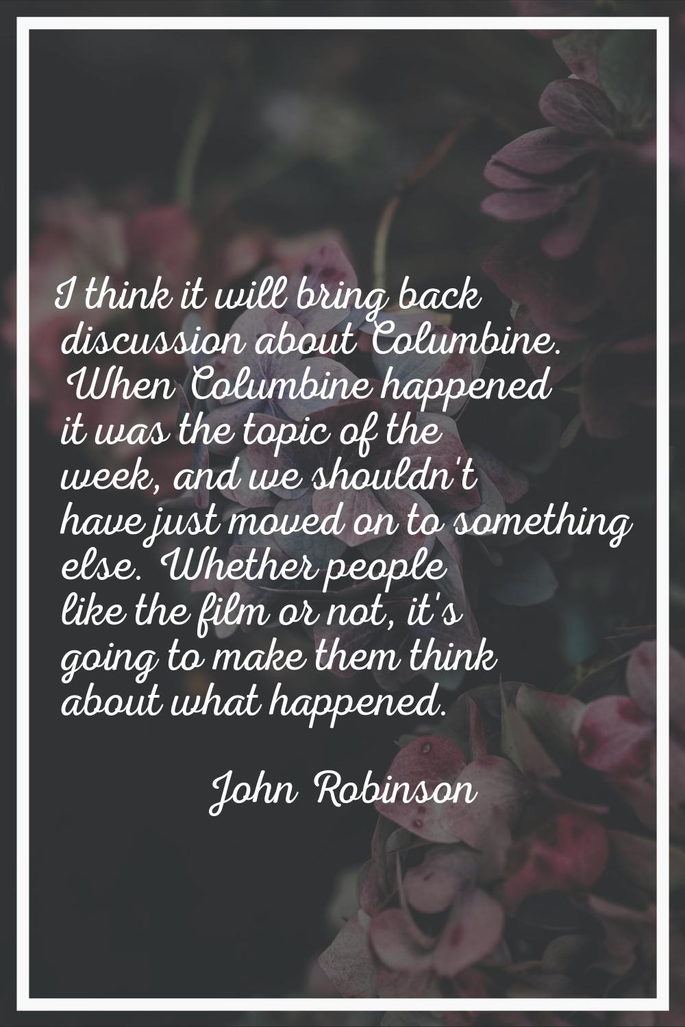 I think it will bring back discussion about Columbine. When Columbine happened it was the topic of 