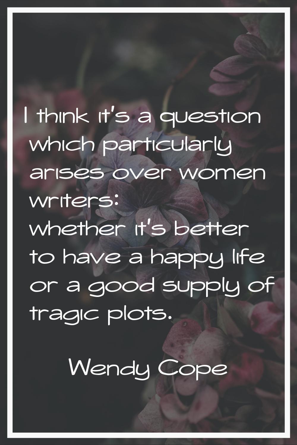 I think it's a question which particularly arises over women writers: whether it's better to have a