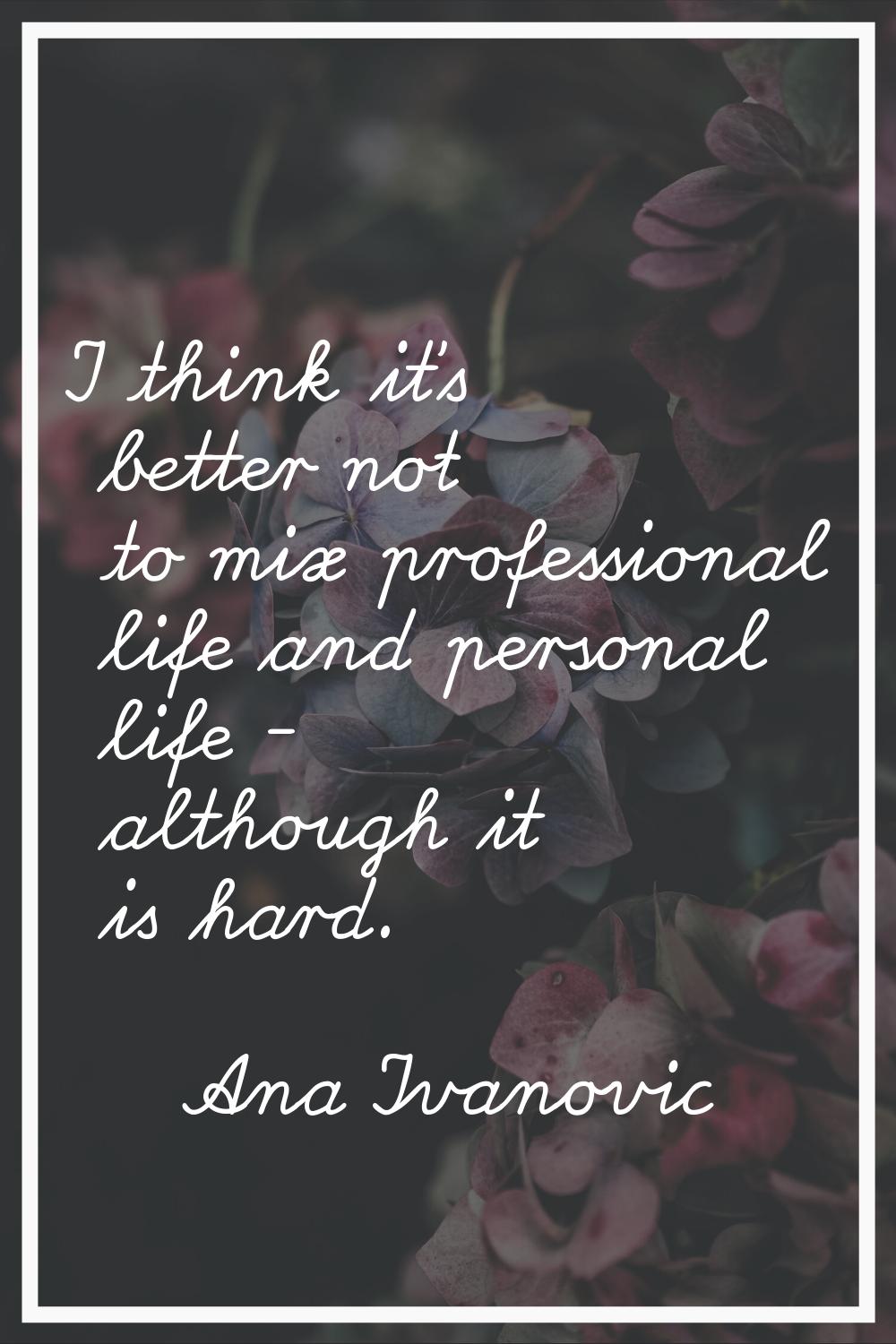 I think it's better not to mix professional life and personal life - although it is hard.