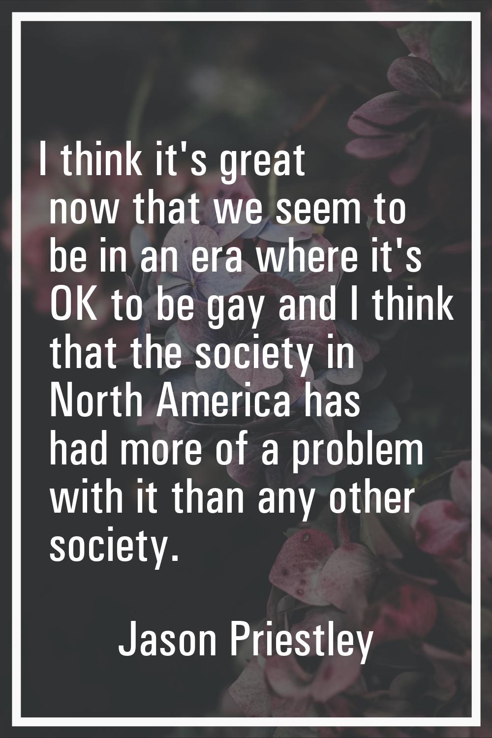 I think it's great now that we seem to be in an era where it's OK to be gay and I think that the so