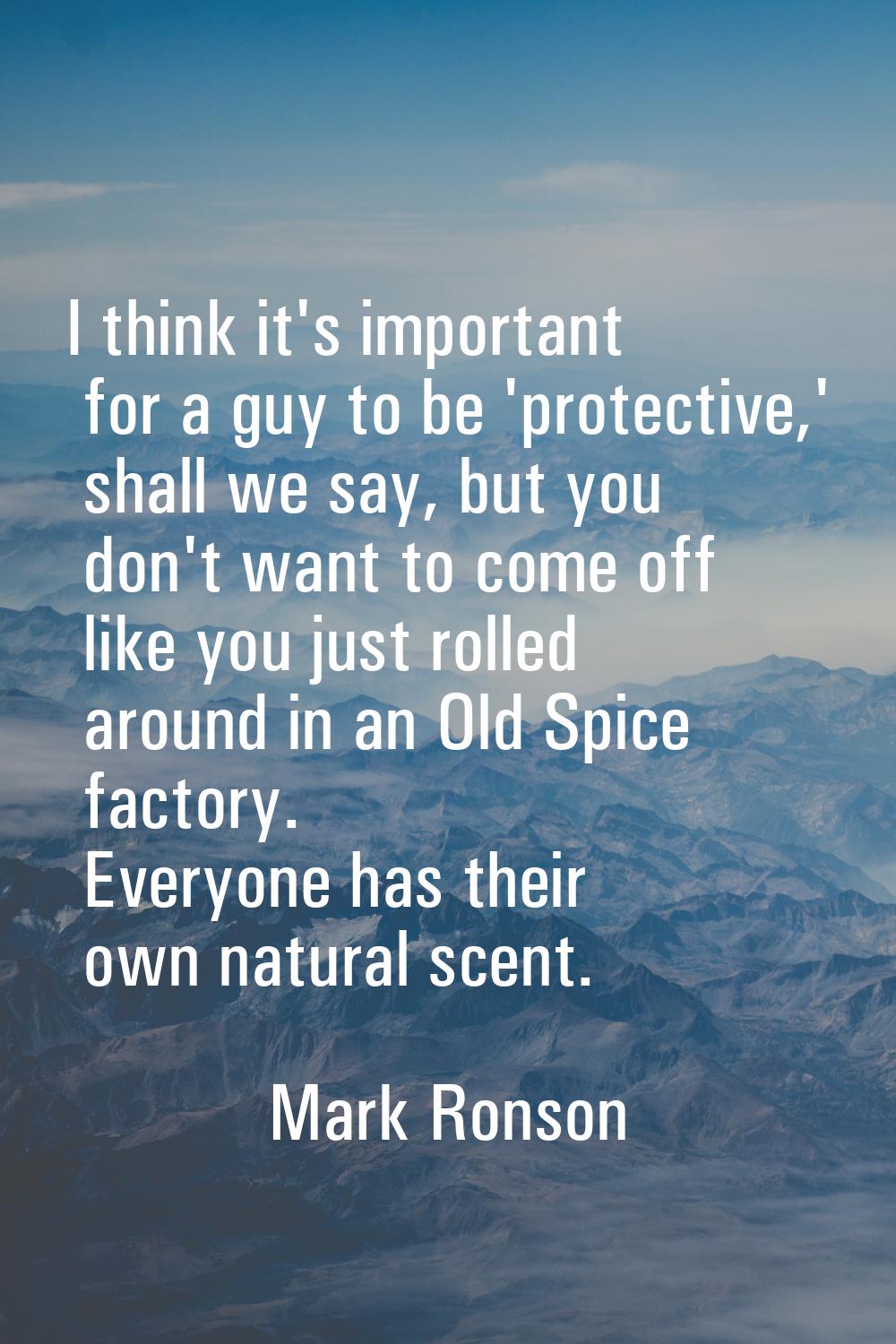 I think it's important for a guy to be 'protective,' shall we say, but you don't want to come off l