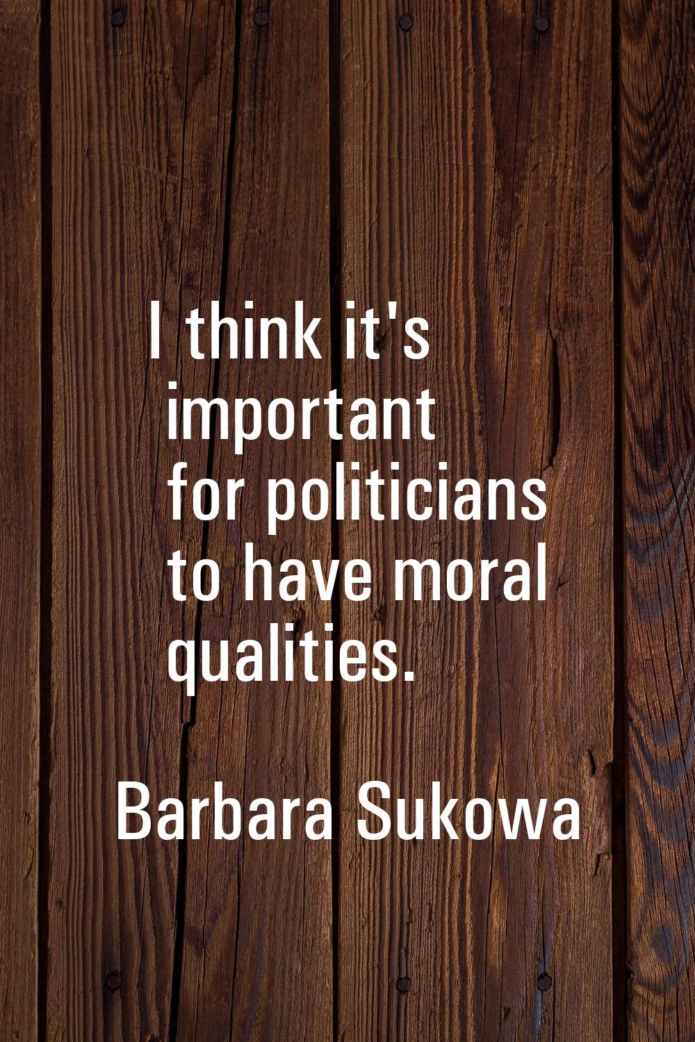 I think it's important for politicians to have moral qualities.