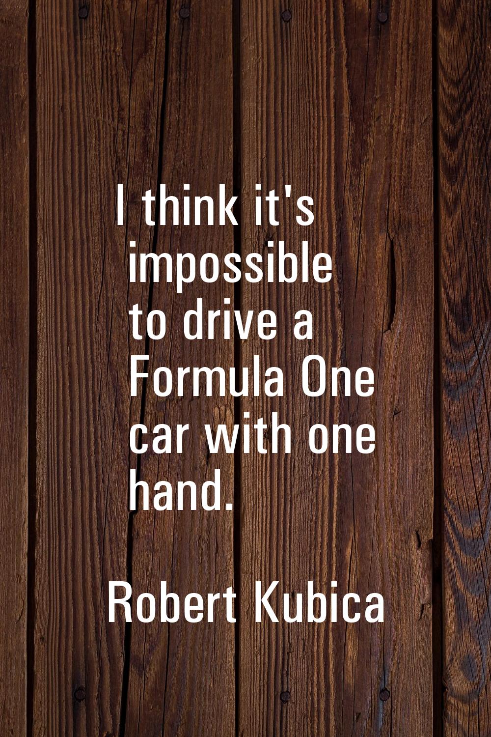 I think it's impossible to drive a Formula One car with one hand.
