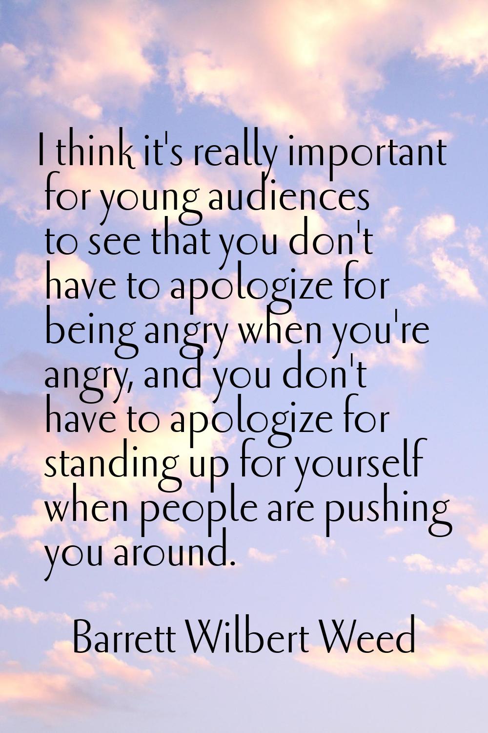 I think it's really important for young audiences to see that you don't have to apologize for being