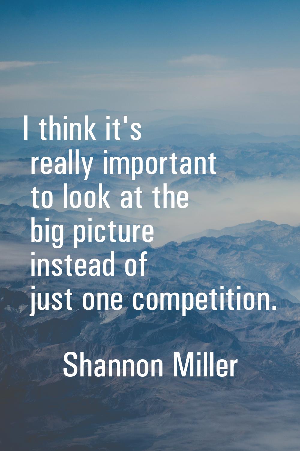 I think it's really important to look at the big picture instead of just one competition.
