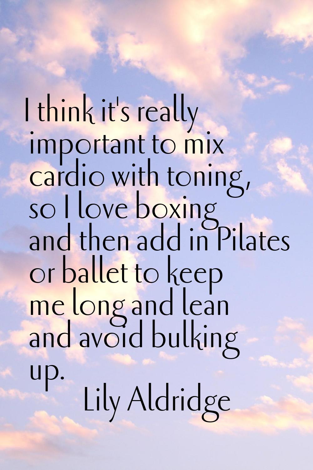 I think it's really important to mix cardio with toning, so I love boxing and then add in Pilates o
