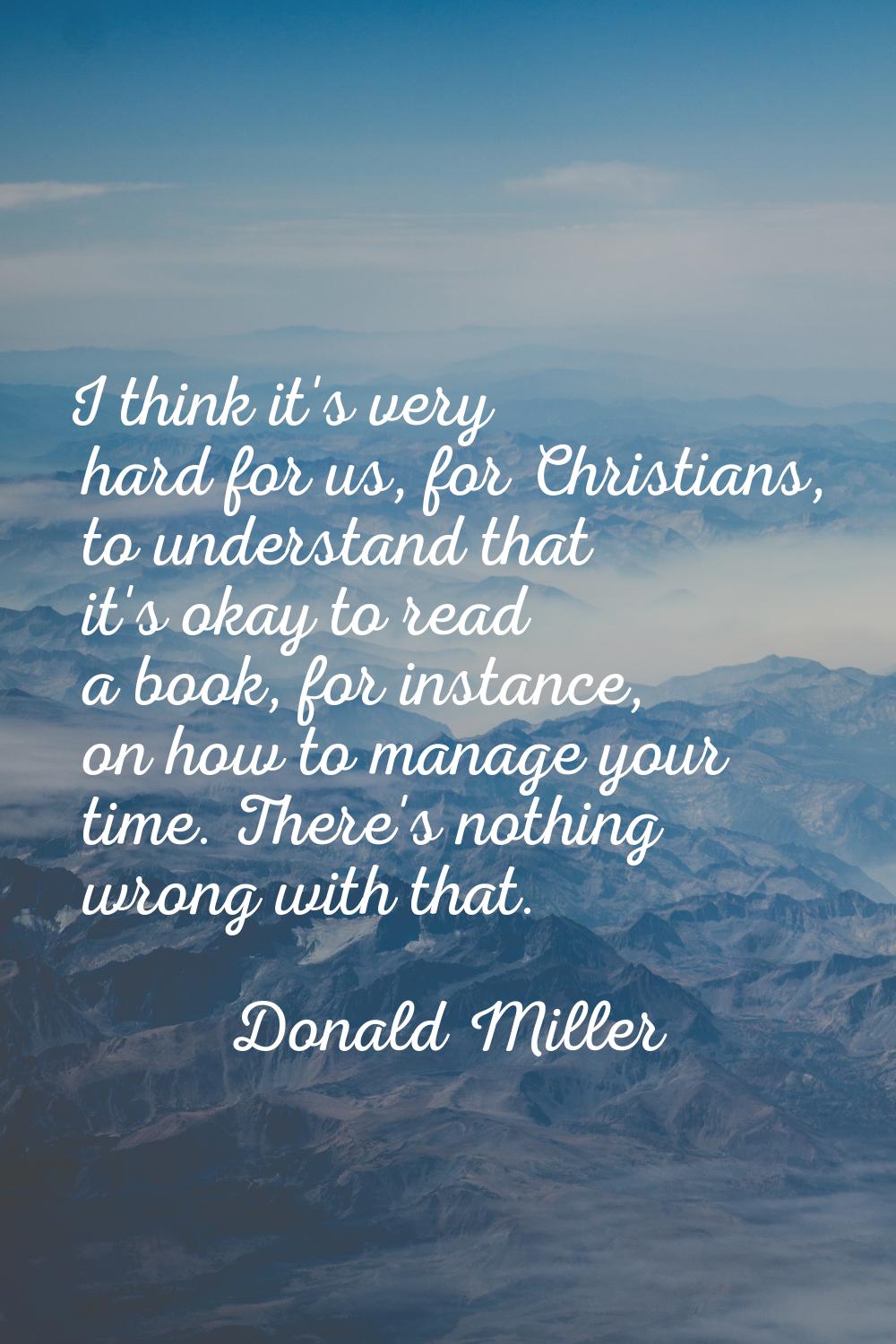I think it's very hard for us, for Christians, to understand that it's okay to read a book, for ins