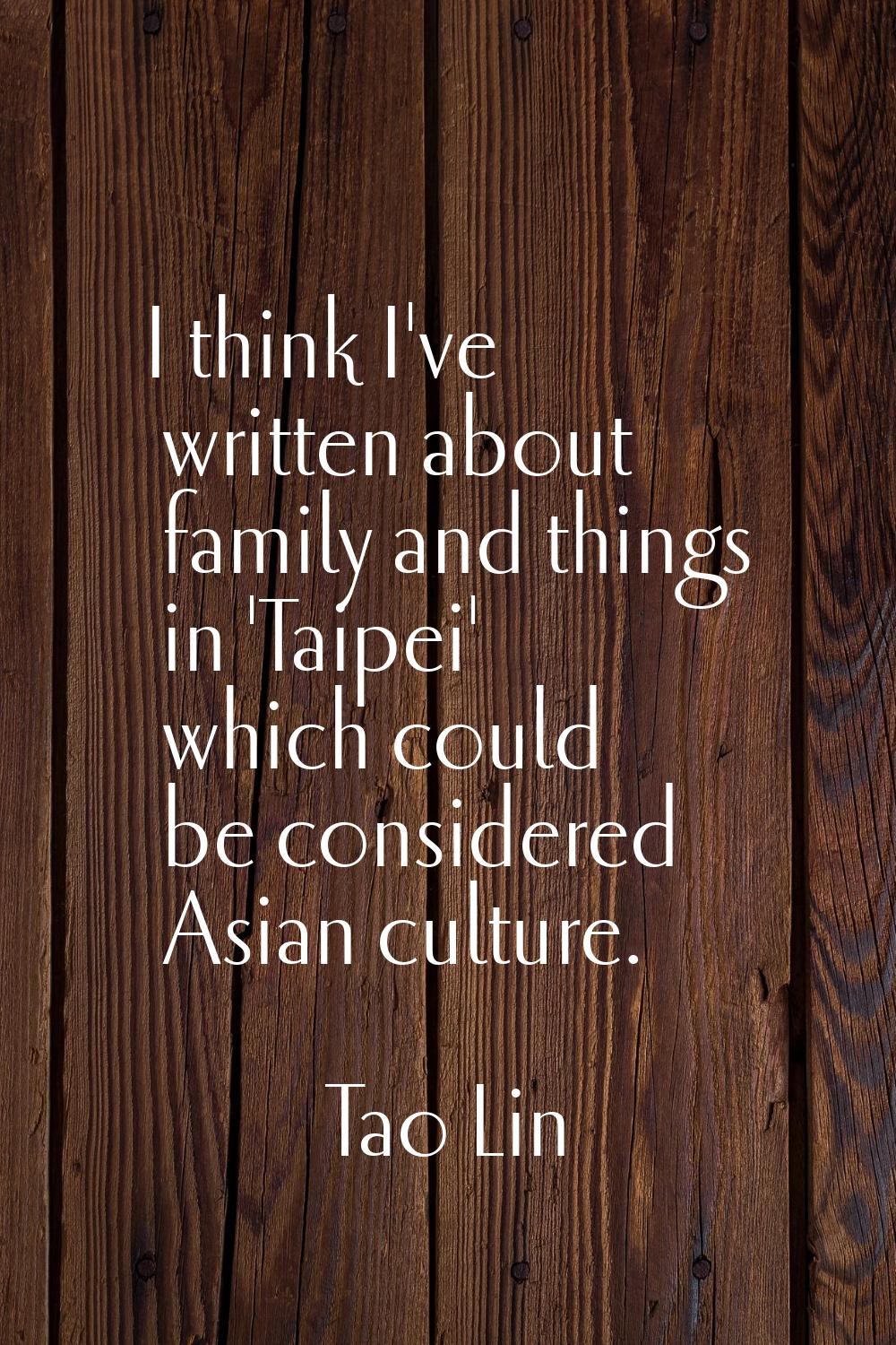 I think I've written about family and things in 'Taipei' which could be considered Asian culture.