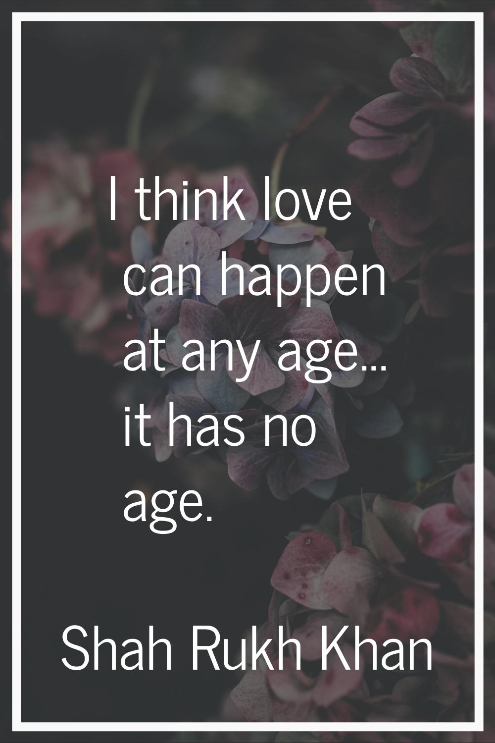 I think love can happen at any age... it has no age.