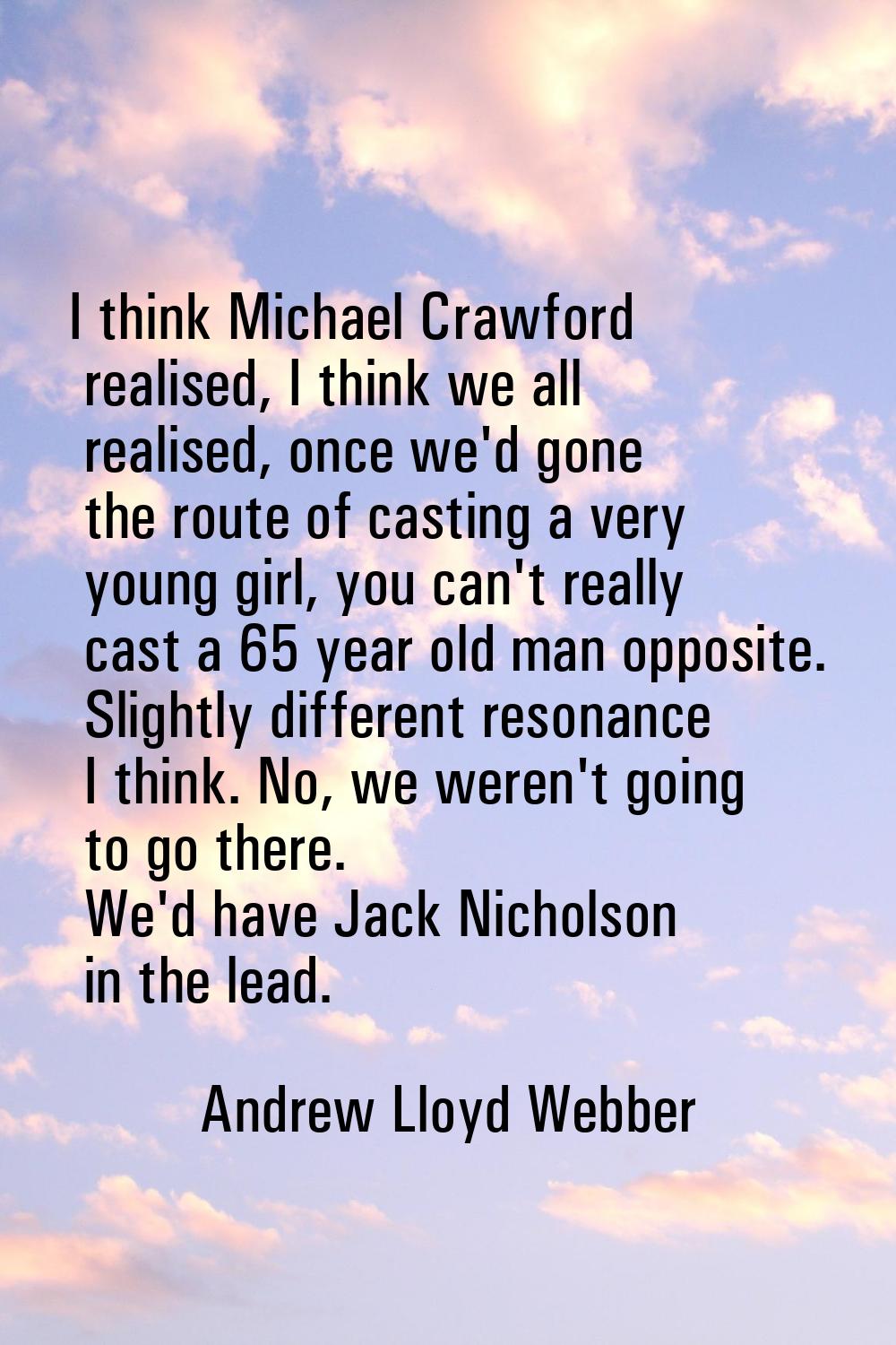 I think Michael Crawford realised, I think we all realised, once we'd gone the route of casting a v