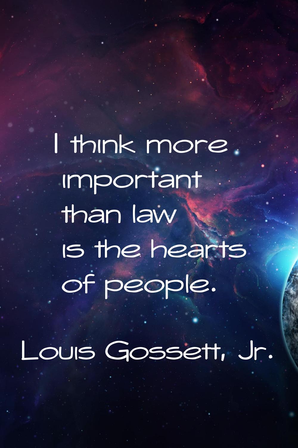 I think more important than law is the hearts of people.