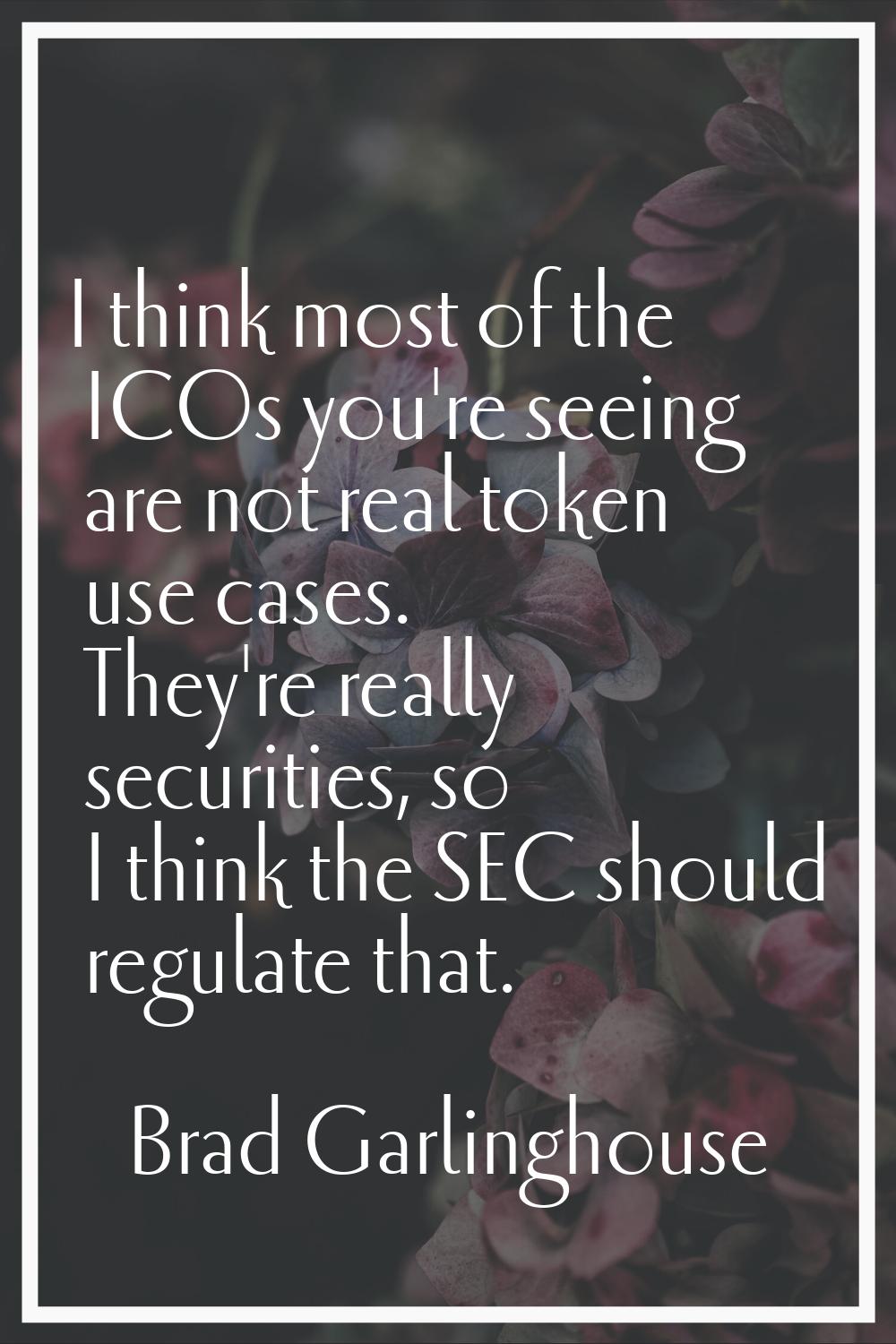 I think most of the ICOs you're seeing are not real token use cases. They're really securities, so 