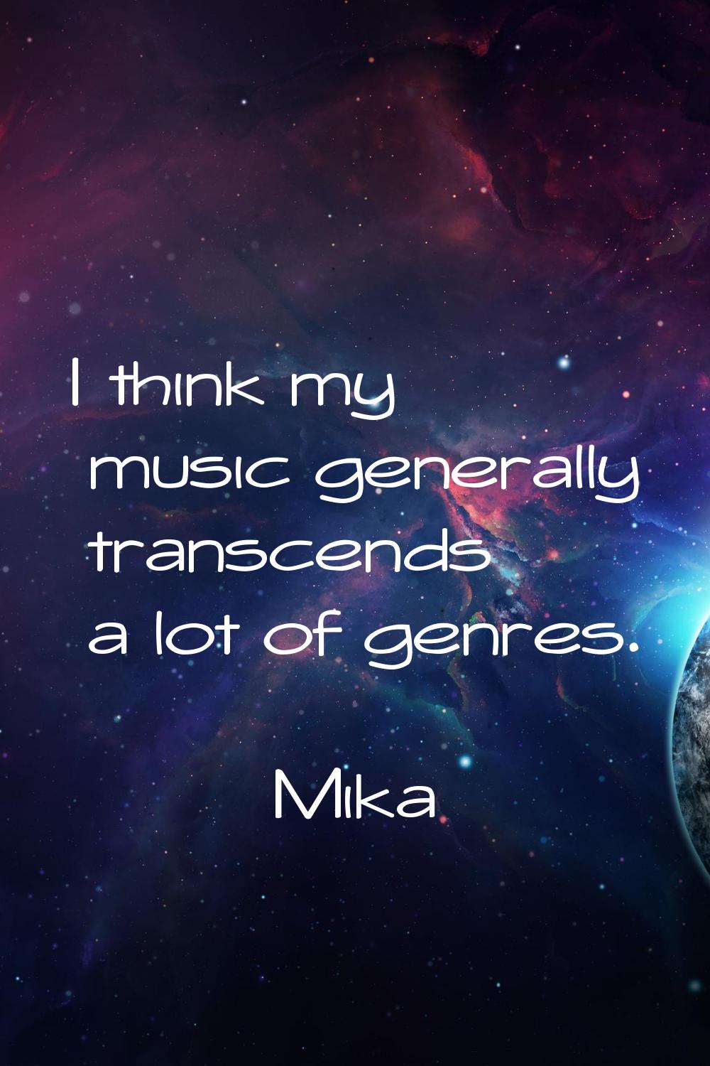 I think my music generally transcends a lot of genres.