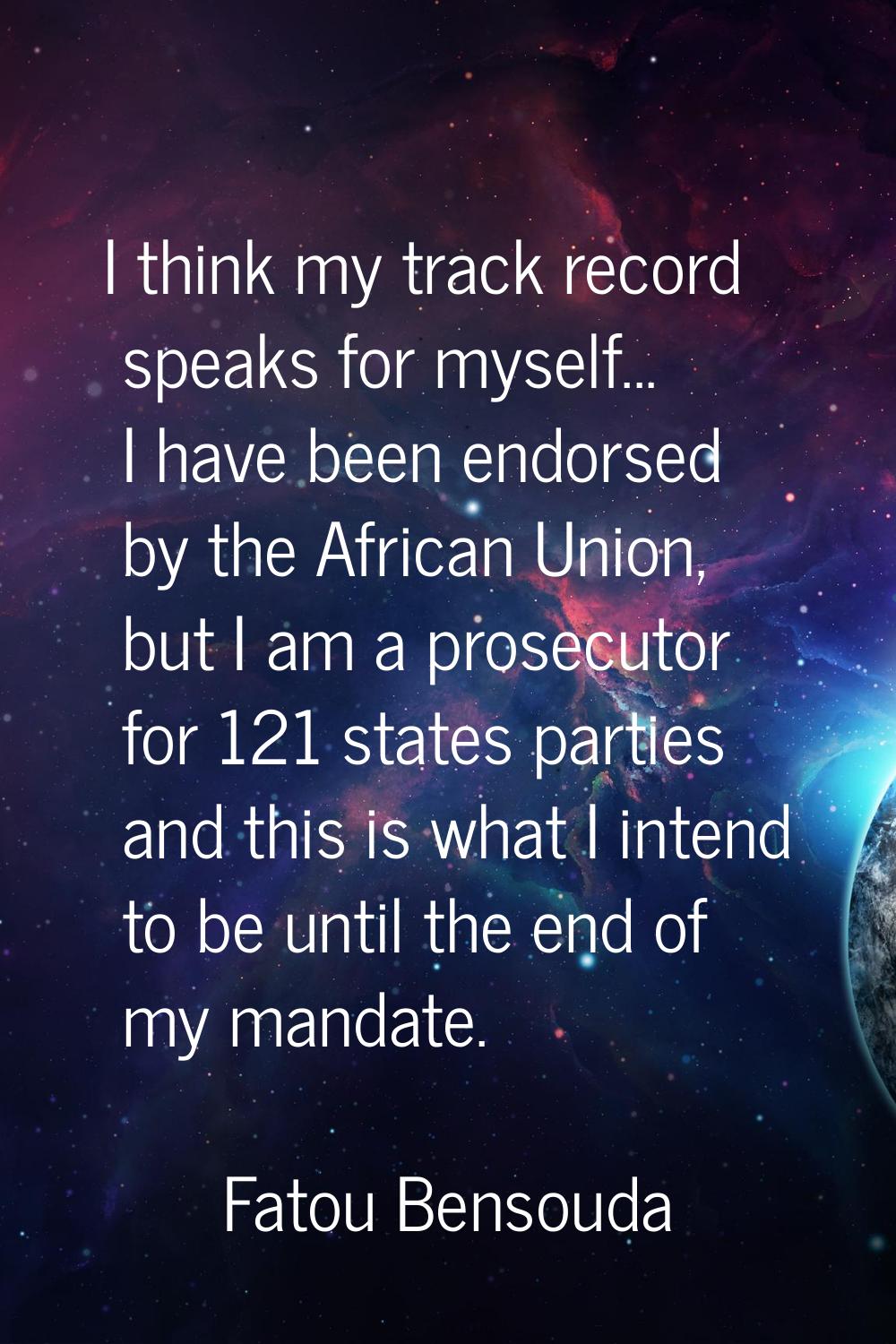I think my track record speaks for myself... I have been endorsed by the African Union, but I am a 