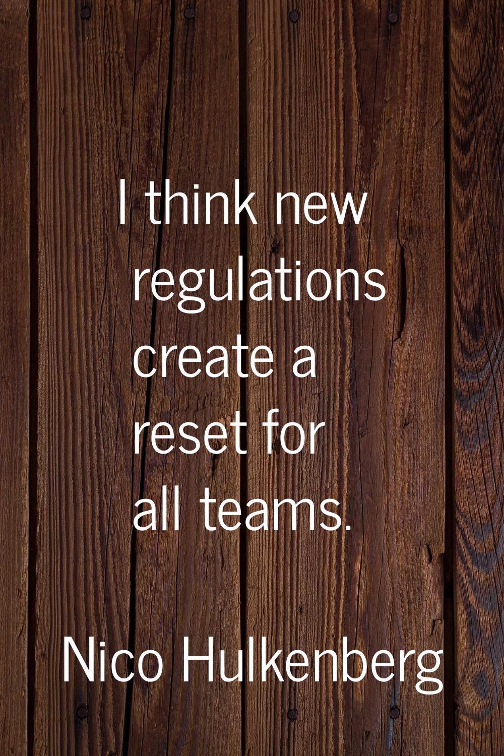 I think new regulations create a reset for all teams.