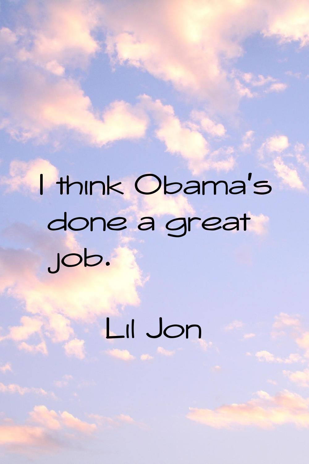 I think Obama's done a great job.