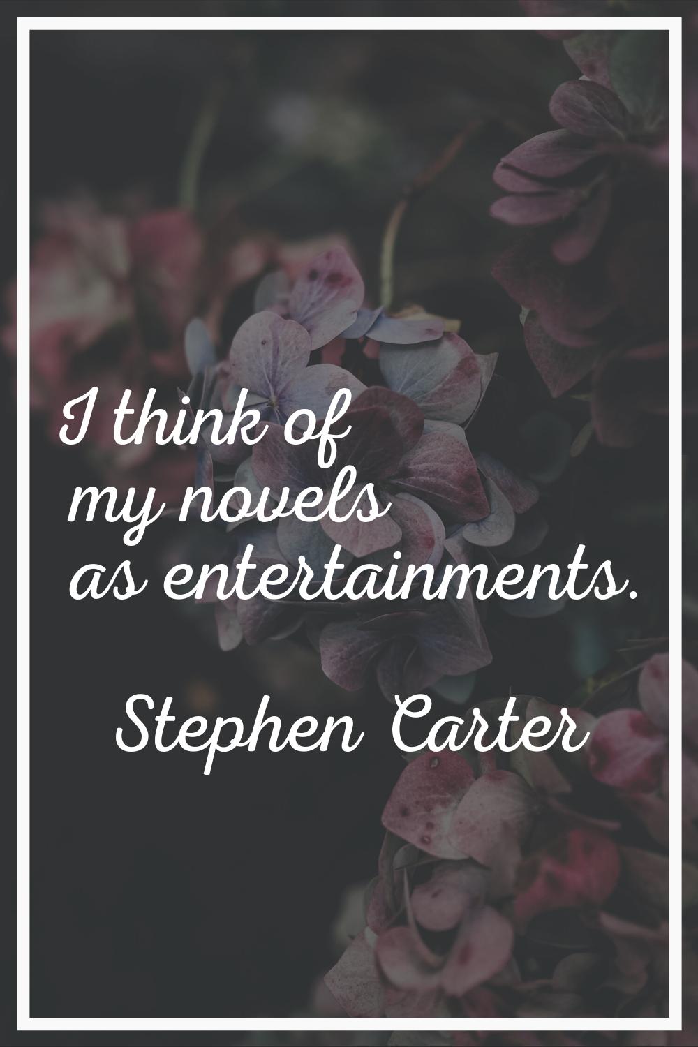I think of my novels as entertainments.