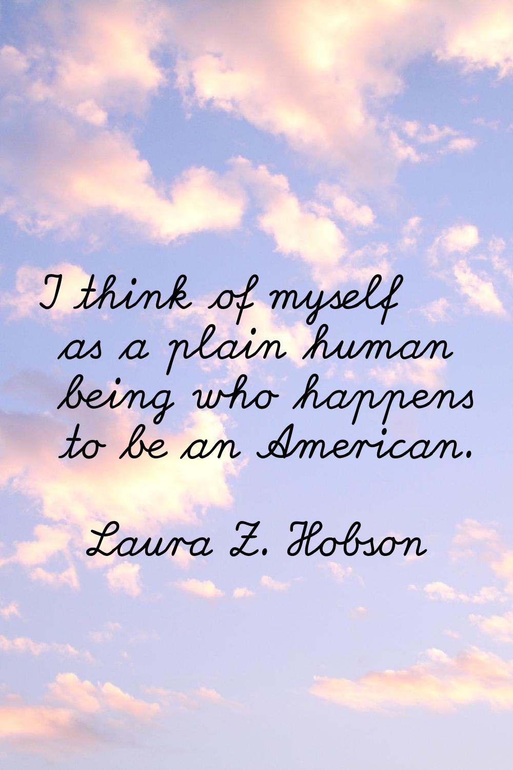 I think of myself as a plain human being who happens to be an American.