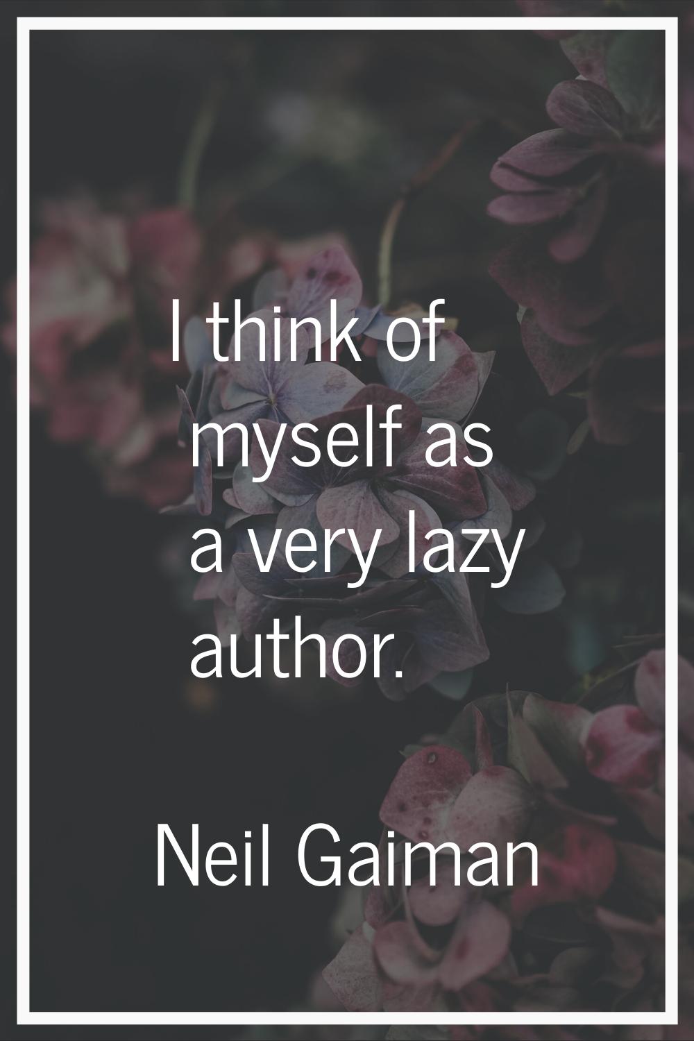I think of myself as a very lazy author.