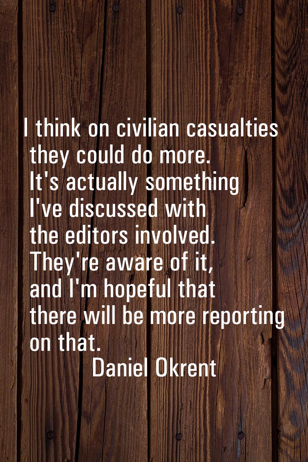 I think on civilian casualties they could do more. It's actually something I've discussed with the 