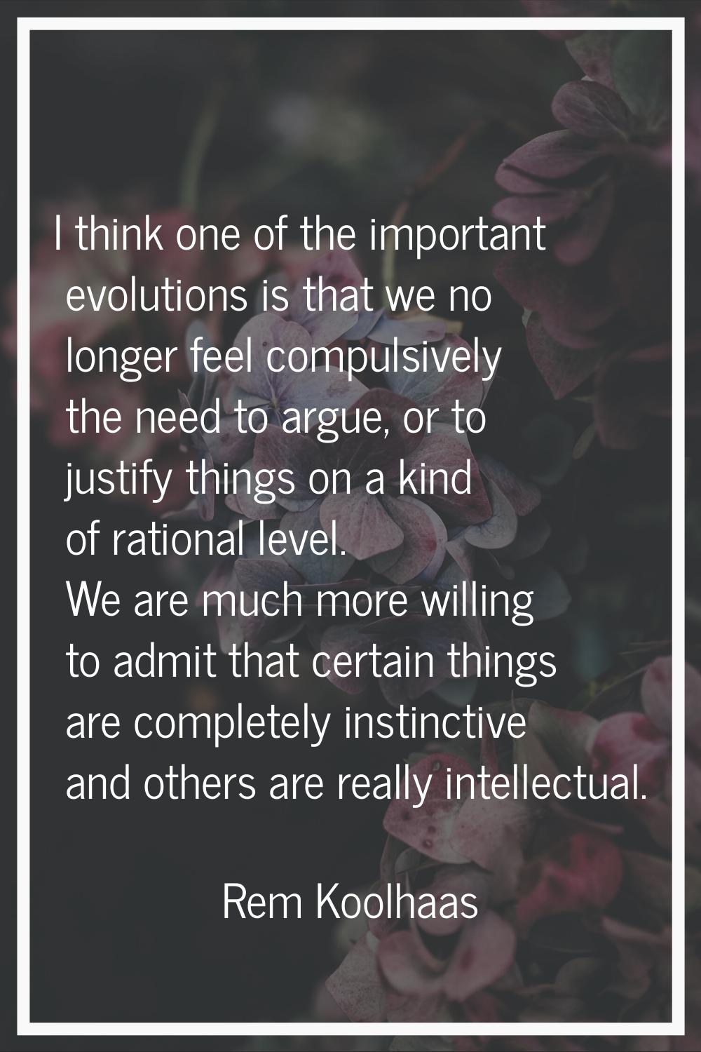 I think one of the important evolutions is that we no longer feel compulsively the need to argue, o