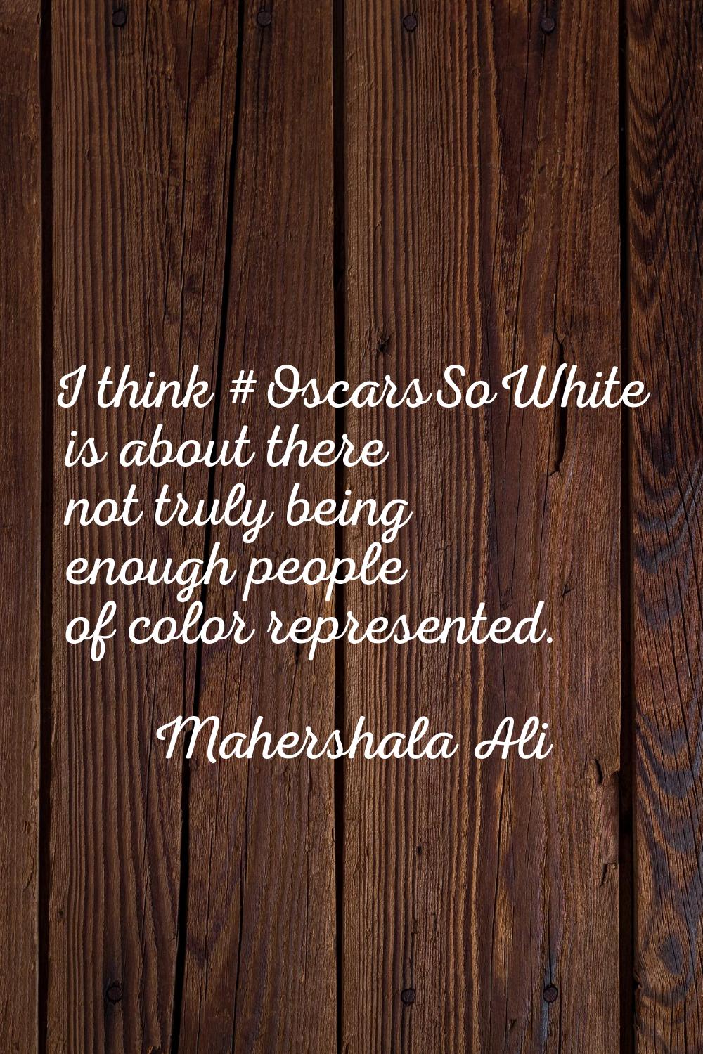 I think #OscarsSoWhite is about there not truly being enough people of color represented.