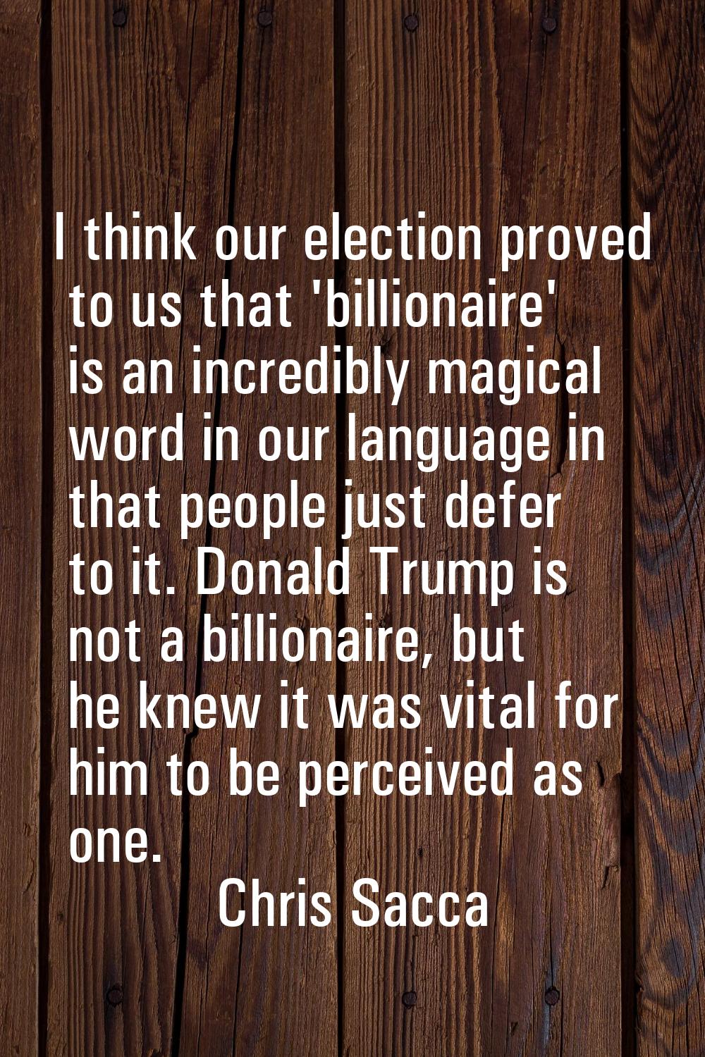 I think our election proved to us that 'billionaire' is an incredibly magical word in our language 