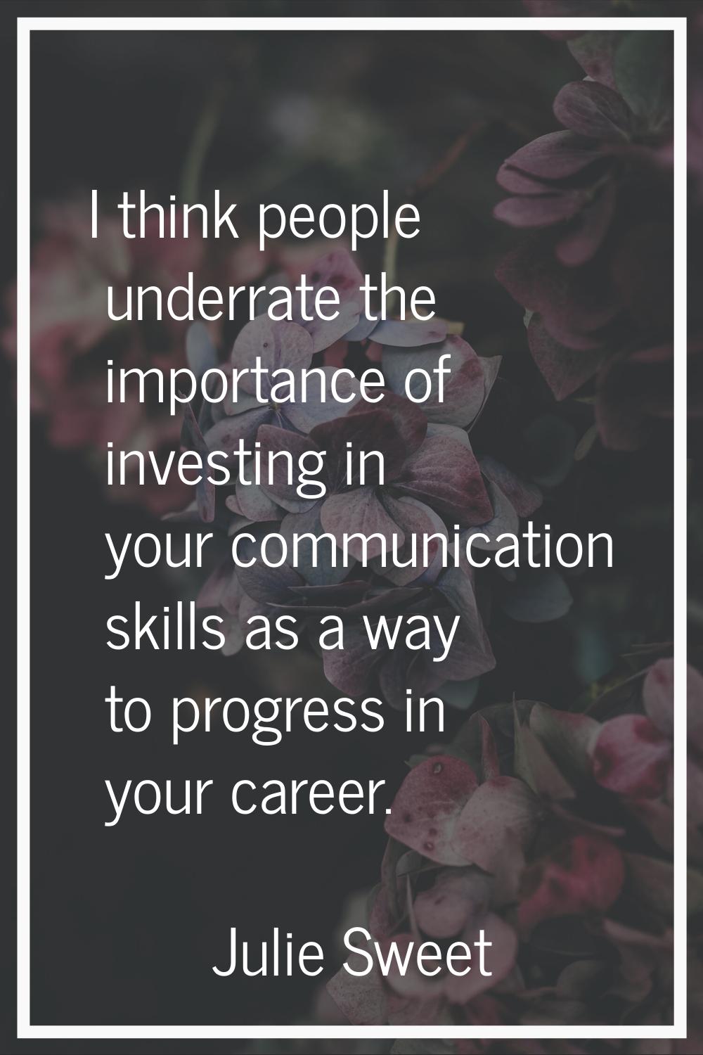 I think people underrate the importance of investing in your communication skills as a way to progr
