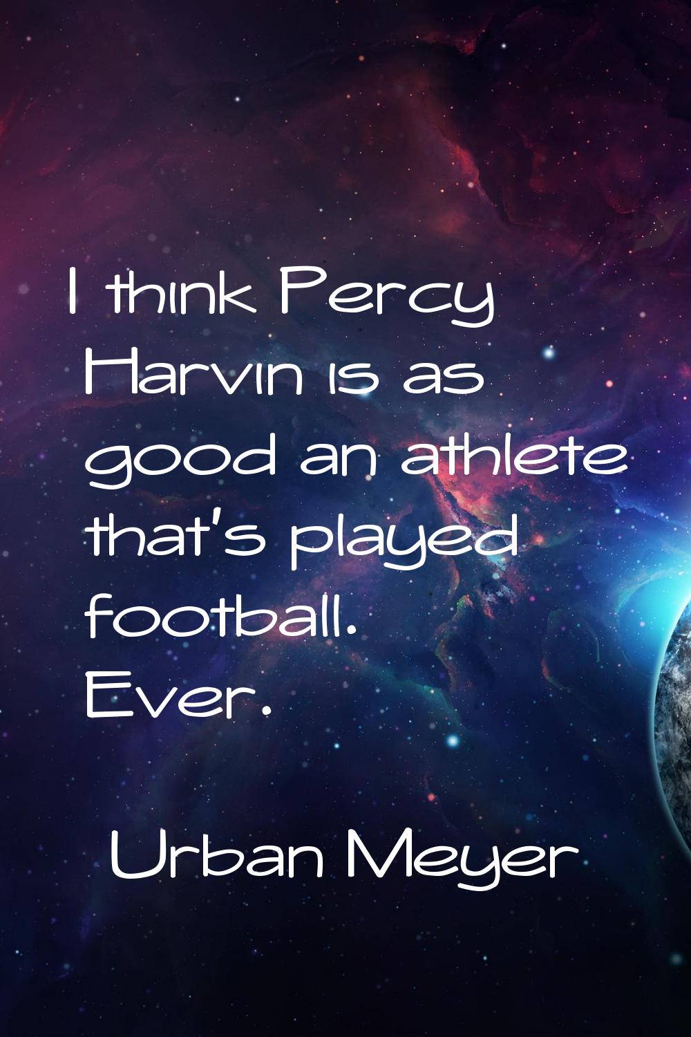 I think Percy Harvin is as good an athlete that's played football. Ever.