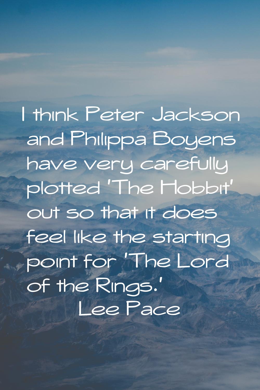 I think Peter Jackson and Philippa Boyens have very carefully plotted 'The Hobbit' out so that it d