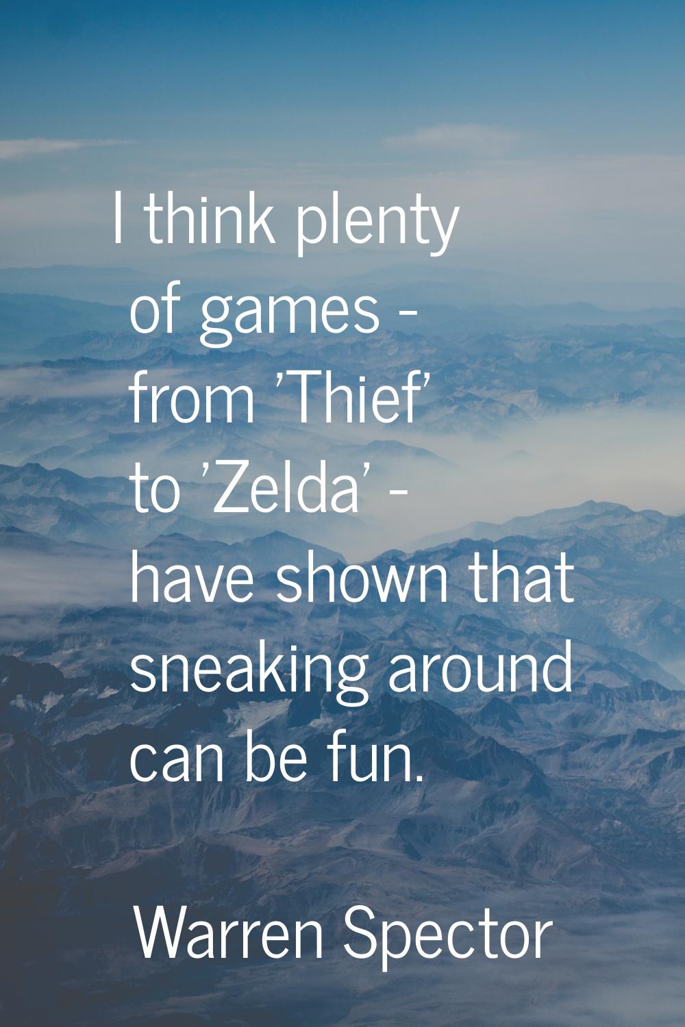 I think plenty of games - from 'Thief' to 'Zelda' - have shown that sneaking around can be fun.