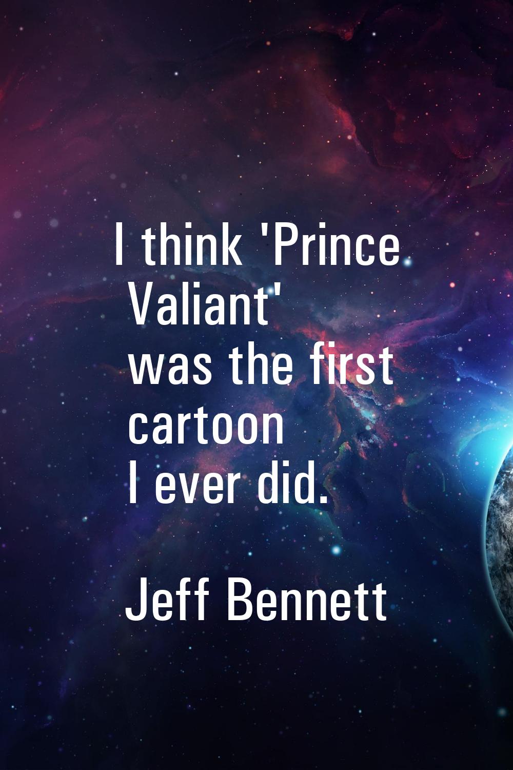 I think 'Prince Valiant' was the first cartoon I ever did.