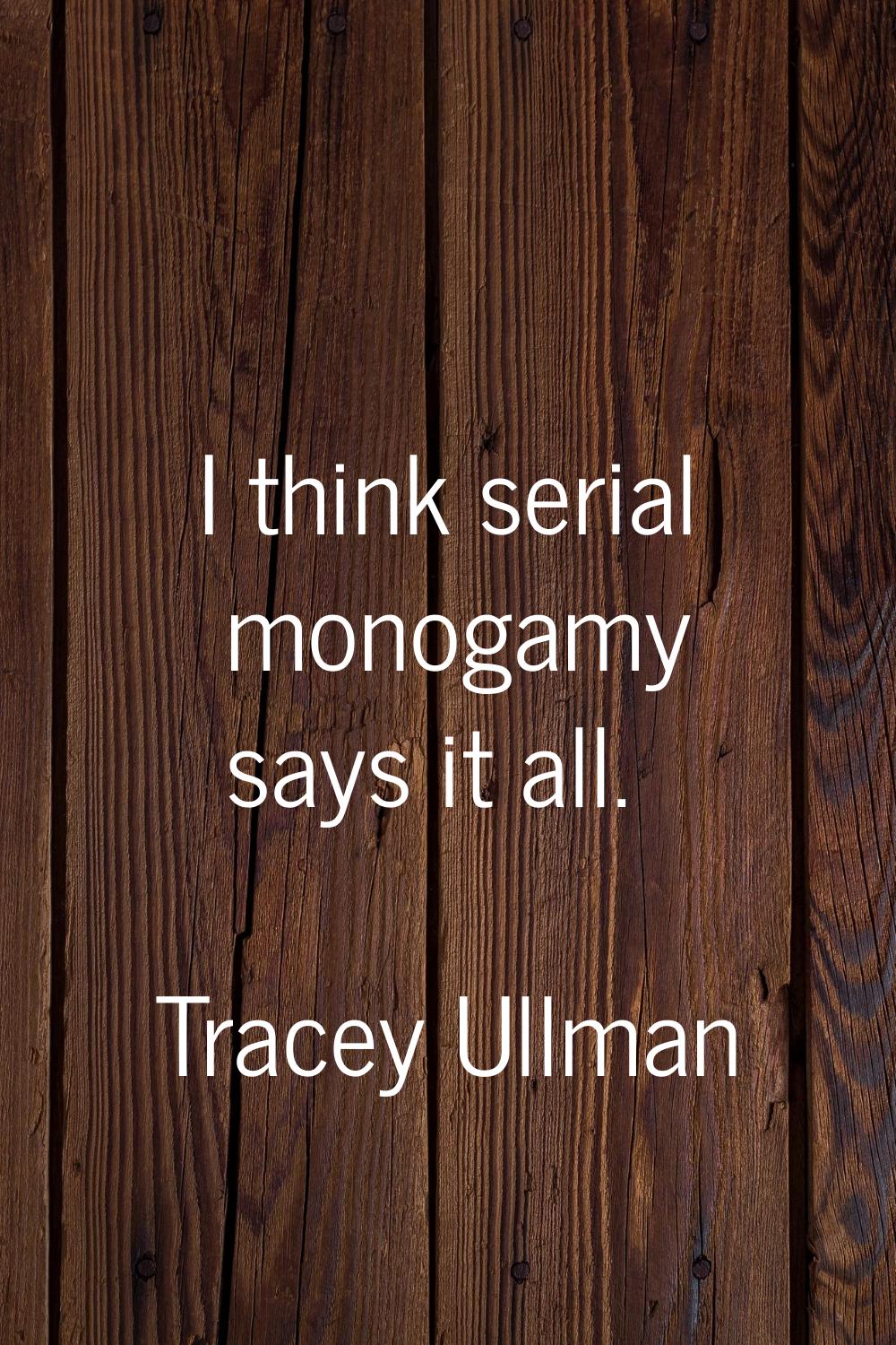 I think serial monogamy says it all.