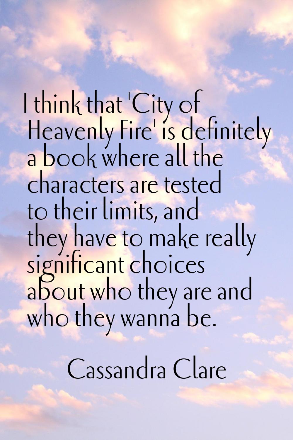 I think that 'City of Heavenly Fire' is definitely a book where all the characters are tested to th