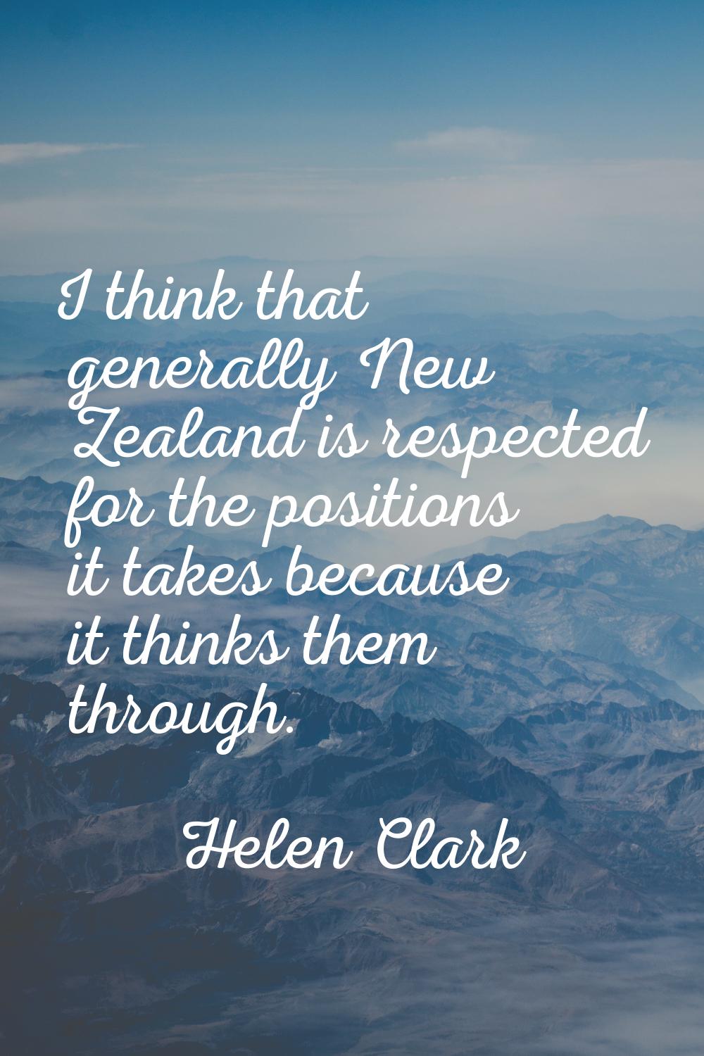 I think that generally New Zealand is respected for the positions it takes because it thinks them t