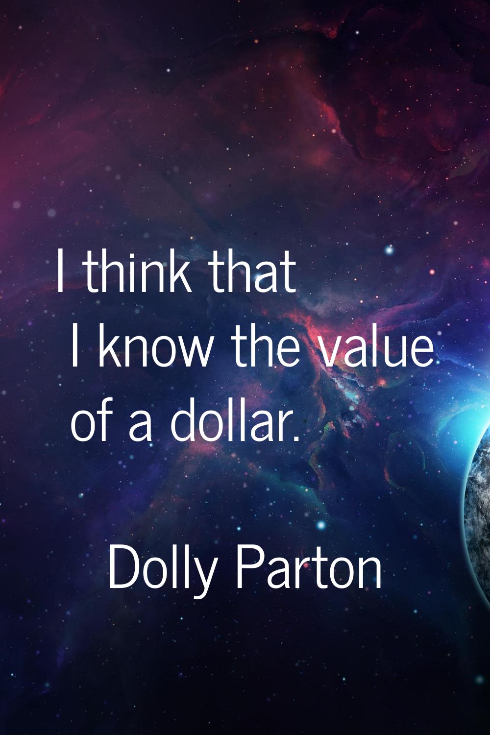 I think that I know the value of a dollar.