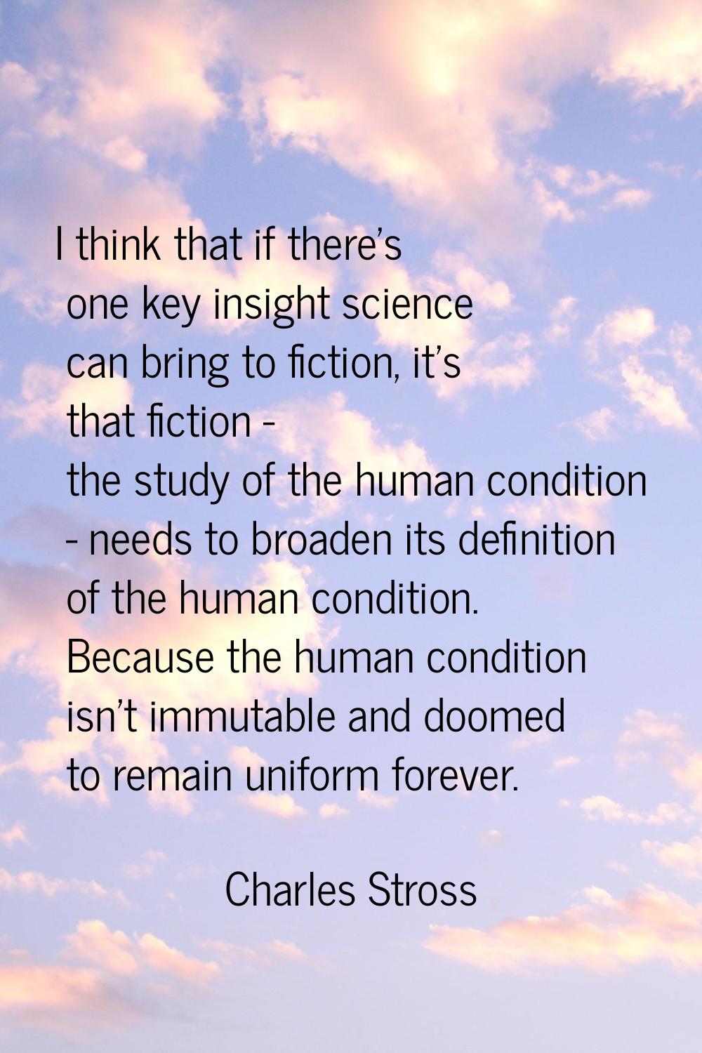 I think that if there's one key insight science can bring to fiction, it's that fiction - the study