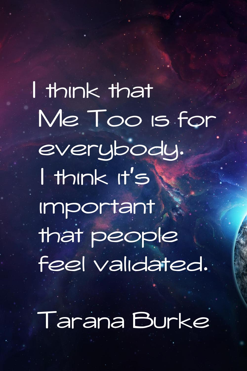 I think that Me Too is for everybody. I think it's important that people feel validated.