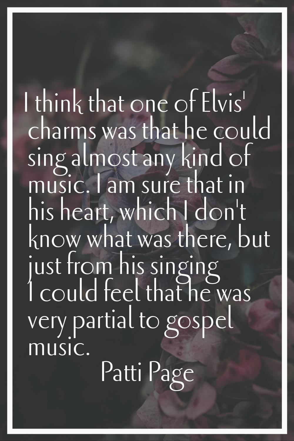 I think that one of Elvis' charms was that he could sing almost any kind of music. I am sure that i