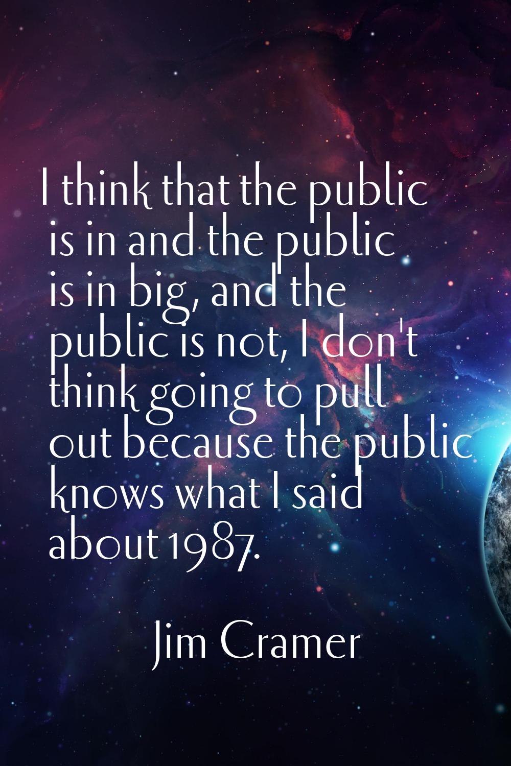 I think that the public is in and the public is in big, and the public is not, I don't think going 