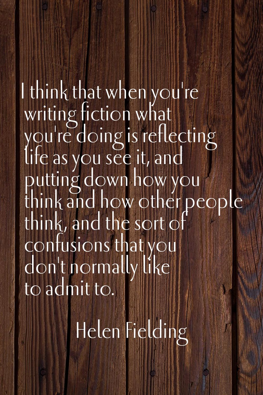 I think that when you're writing fiction what you're doing is reflecting life as you see it, and pu