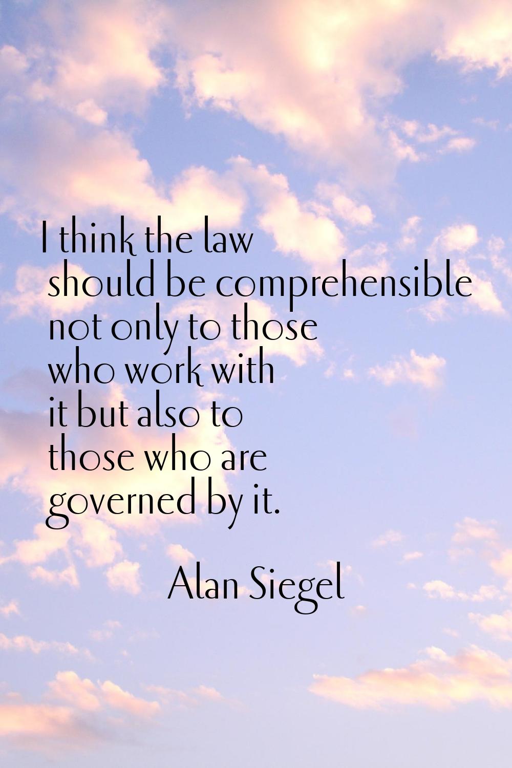 I think the law should be comprehensible not only to those who work with it but also to those who a