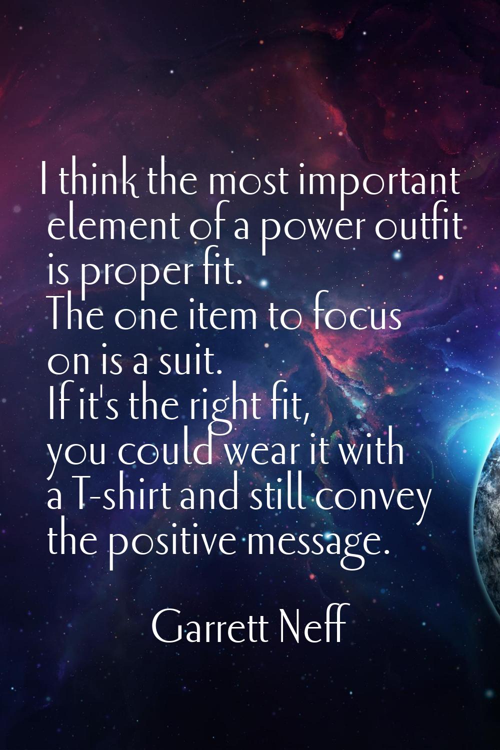 I think the most important element of a power outfit is proper fit. The one item to focus on is a s