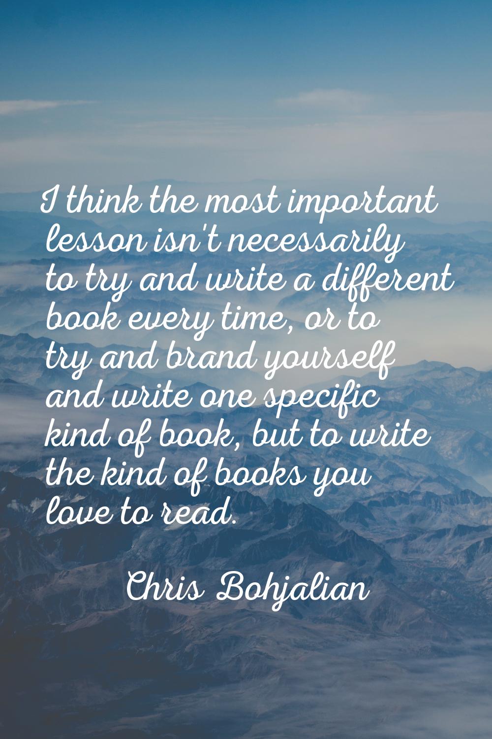 I think the most important lesson isn't necessarily to try and write a different book every time, o